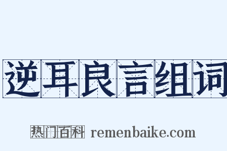 逆耳良言组词是什么意思的图片
